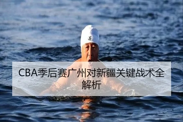 CBA季后赛广州对新疆关键战术全解析